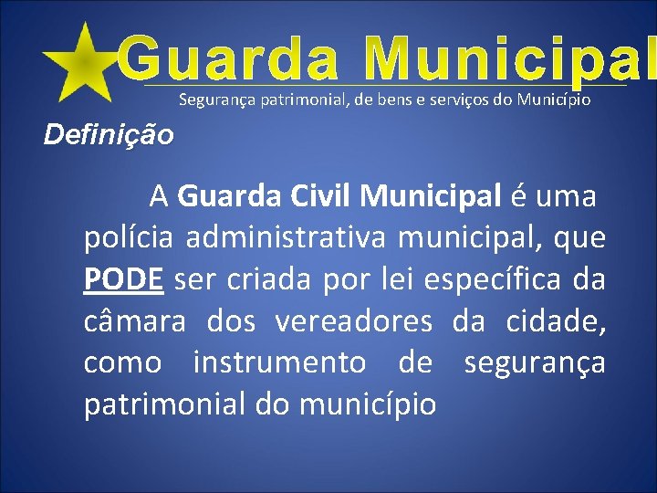 Segurança patrimonial, de bens e serviços do Município Definição A Guarda Civil Municipal é