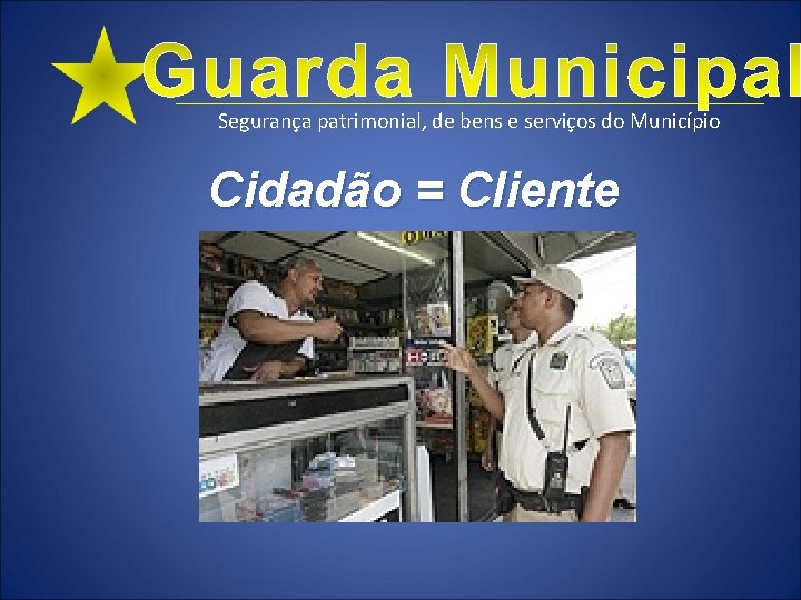 Segurança patrimonial, de bens e serviços do Município Cidadão = Cliente 