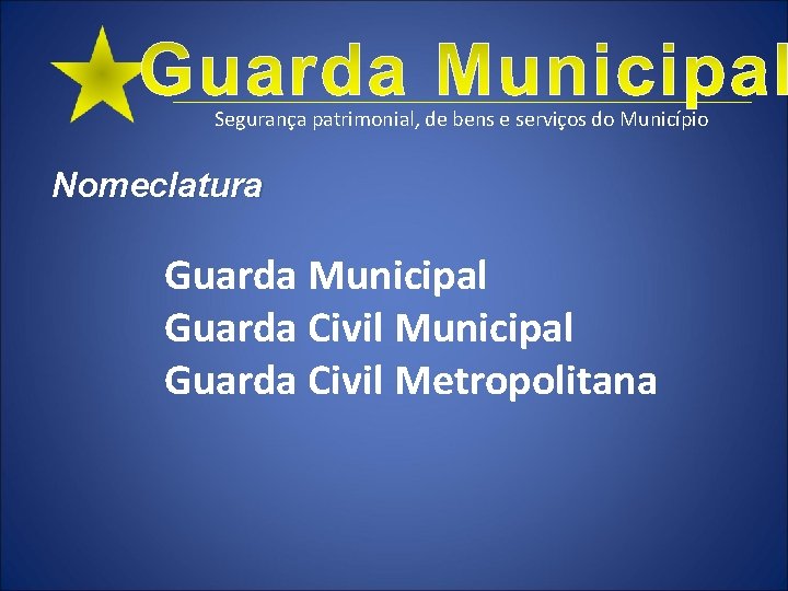 Segurança patrimonial, de bens e serviços do Município Nomeclatura Guarda Municipal Guarda Civil Metropolitana