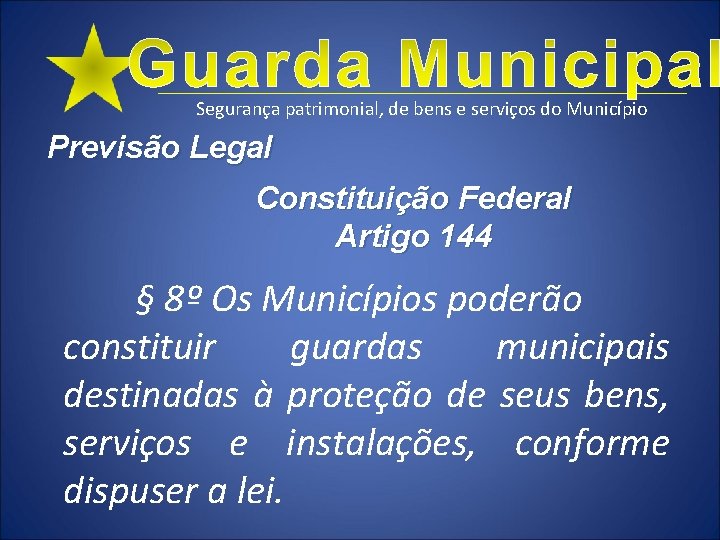 Segurança patrimonial, de bens e serviços do Município Previsão Legal Constituição Federal Artigo 144