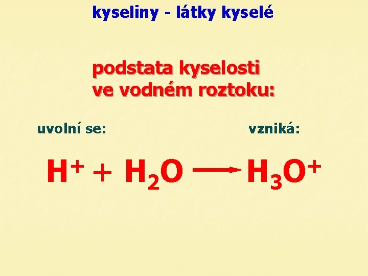 kyseliny - látky kyselé podstata kyselosti ve vodném roztoku: uvolní se: + H +