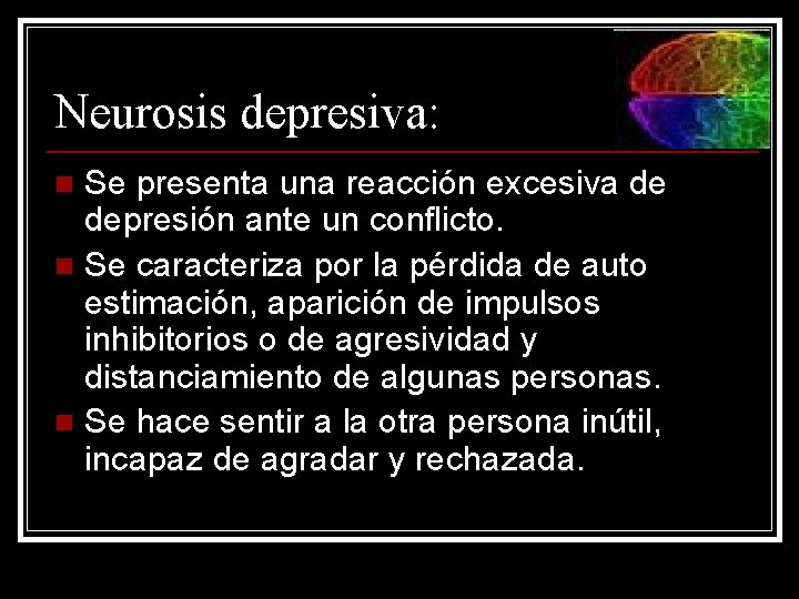 Neurosis depresiva: Se presenta una reacción excesiva de depresión ante un conflicto. n Se