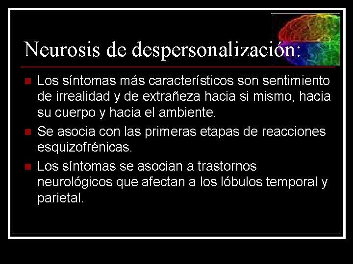 Neurosis de despersonalización: n n n Los síntomas más característicos son sentimiento de irrealidad