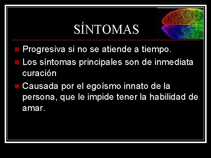 SÍNTOMAS Progresiva si no se atiende a tiempo. n Los síntomas principales son de