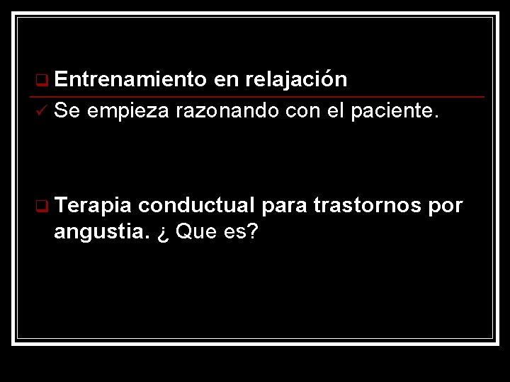 q Entrenamiento en relajación ü Se empieza razonando con el paciente. q Terapia conductual