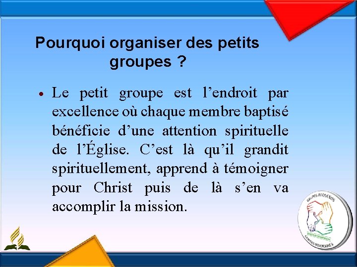 Pourquoi organiser des petits groupes ? Le petit groupe est l’endroit par excellence où