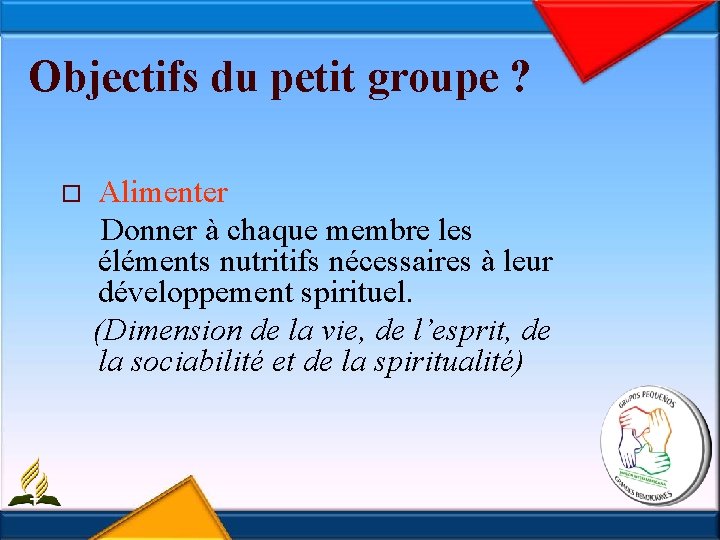 Objectifs du petit groupe ? Alimenter Donner à chaque membre les éléments nutritifs nécessaires