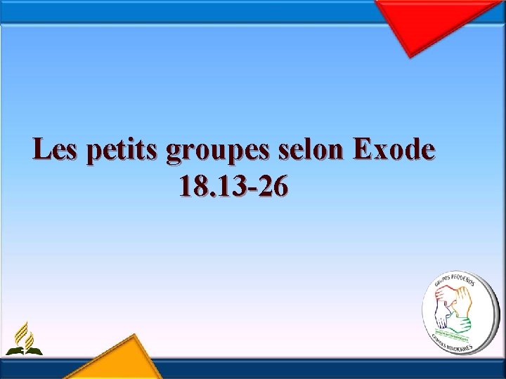 Les petits groupes selon Exode 18. 13 -26 