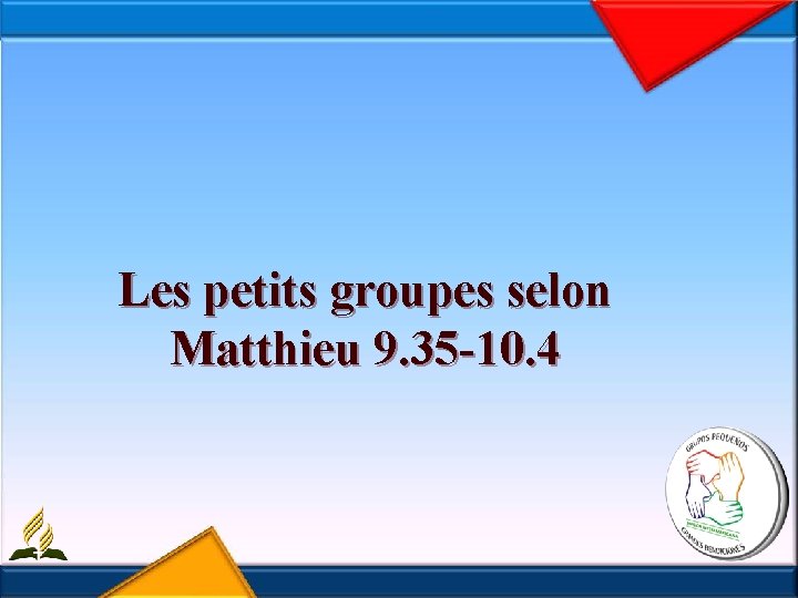 Les petits groupes selon Matthieu 9. 35 -10. 4 