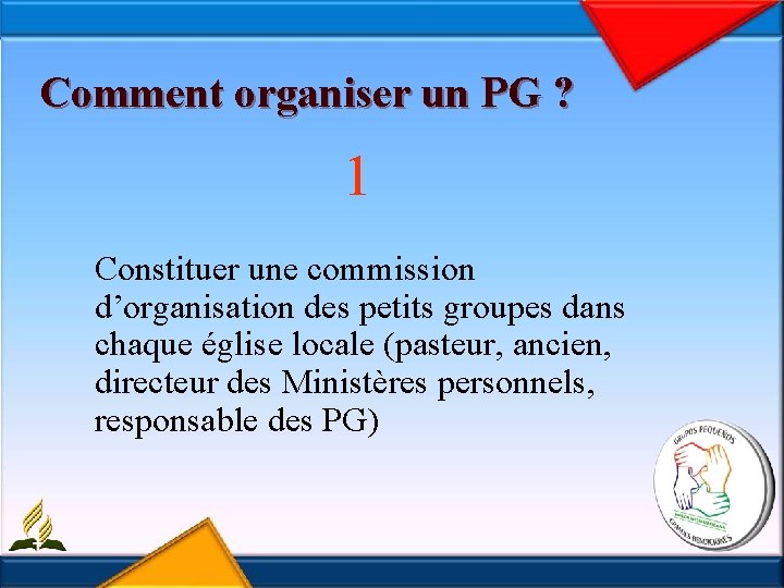 Comment organiser un PG ? 1 Constituer une commission d’organisation des petits groupes dans