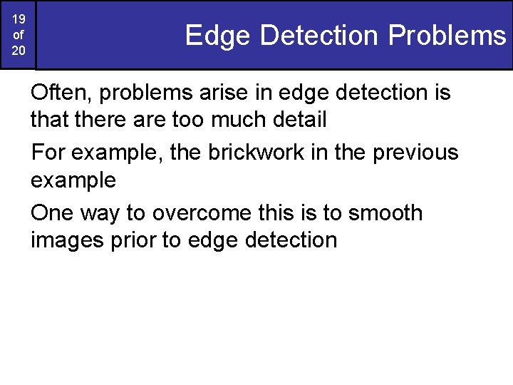 19 of 20 Edge Detection Problems Often, problems arise in edge detection is that