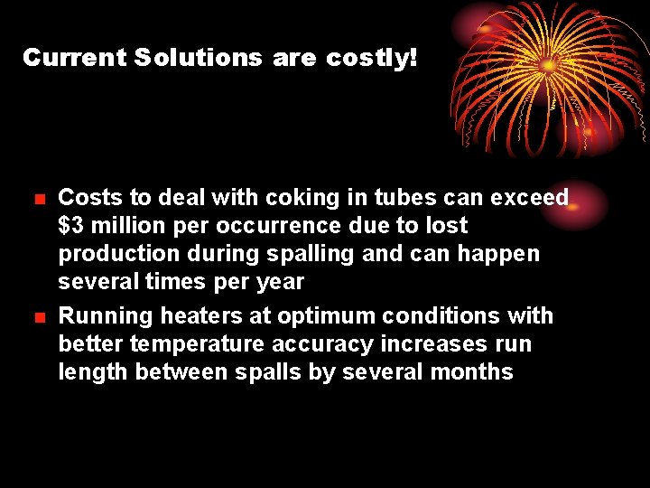 Current Solutions are costly! n n Costs to deal with coking in tubes can