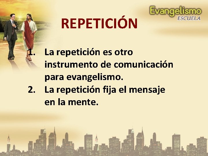 REPETICIÓN 1. La repetición es otro instrumento de comunicación para evangelismo. 2. La repetición