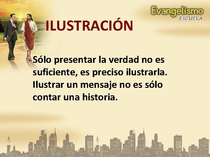 ILUSTRACIÓN Sólo presentar la verdad no es suficiente, es preciso ilustrarla. Ilustrar un mensaje