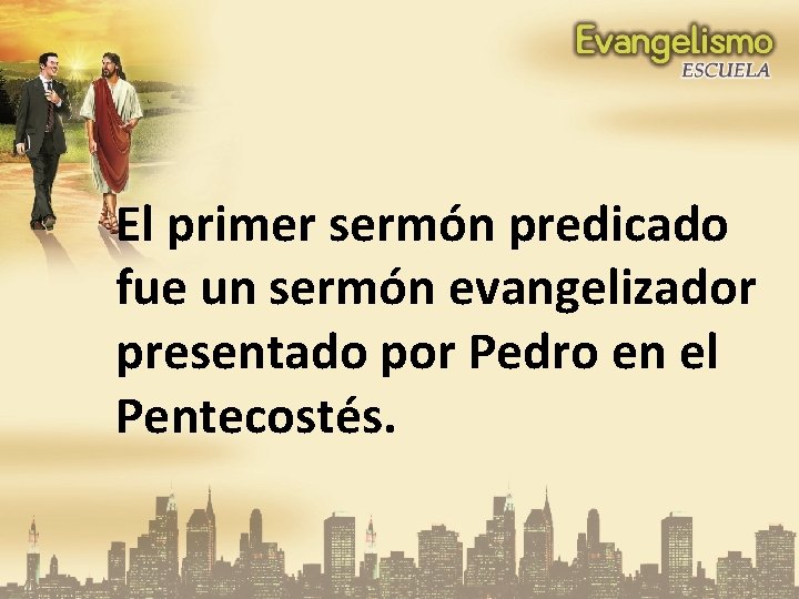 El primer sermón predicado fue un sermón evangelizador presentado por Pedro en el Pentecostés.