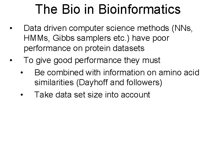 The Bio in Bioinformatics • Data driven computer science methods (NNs, HMMs, Gibbs samplers