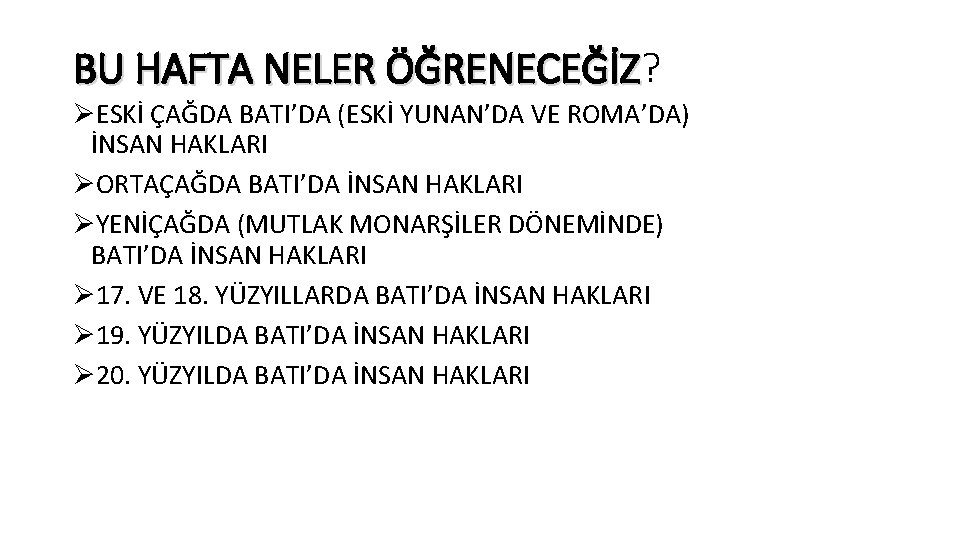 BU HAFTA NELER ÖĞRENECEĞİZ? ÖĞRENECEĞİZ ØESKİ ÇAĞDA BATI’DA (ESKİ YUNAN’DA VE ROMA’DA) İNSAN HAKLARI