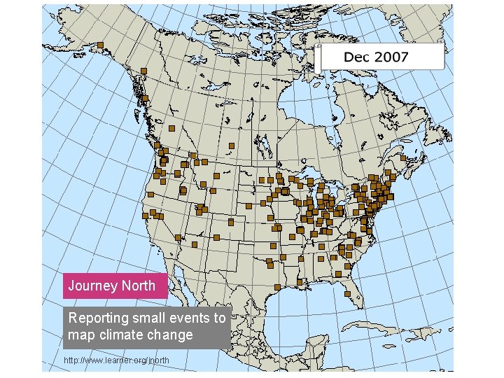 Journey North Reporting small events to map climate change http: //www. learner. org/jnorth 