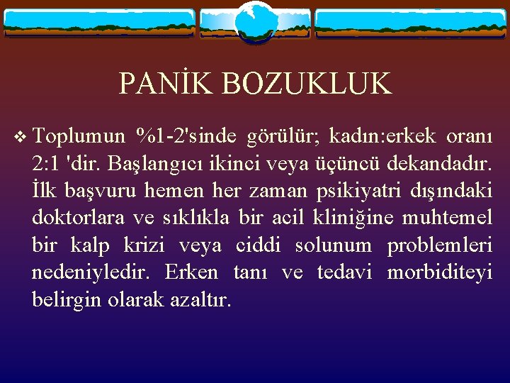 PANİK BOZUKLUK v Toplumun %1 -2'sinde görülür; kadın: erkek oranı 2: 1 'dir. Başlangıcı