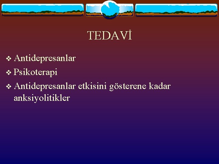 TEDAVİ v Antidepresanlar v Psikoterapi v Antidepresanlar etkisini gösterene kadar anksiyolitikler 