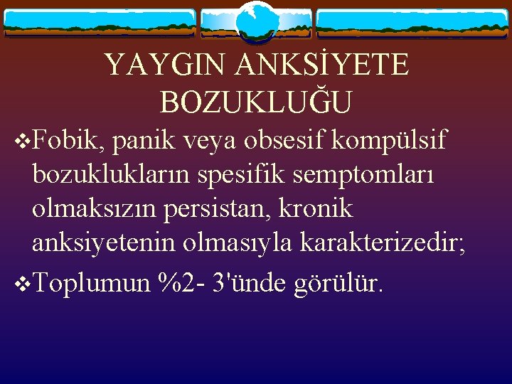 YAYGIN ANKSİYETE BOZUKLUĞU v. Fobik, panik veya obsesif kompülsif bozuklukların spesifik semptomları olmaksızın persistan,