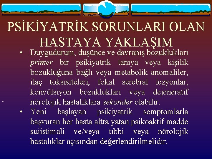 PSİKİYATRİK SORUNLARI OLAN HASTAYA YAKLAŞIM . . . • Duygudurum, düşünce ve davranış bozuklukları