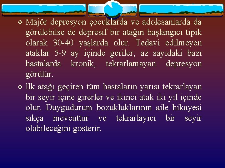 Majör depresyon çocuklarda ve adolesanlarda da görülebilse de depresif bir atağın başlangıcı tipik olarak