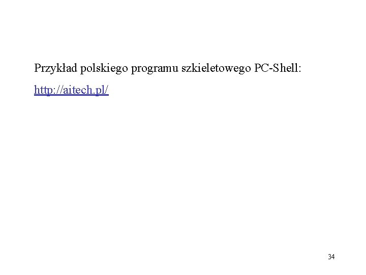 Przykład polskiego programu szkieletowego PC-Shell: http: //aitech. pl/ 34 