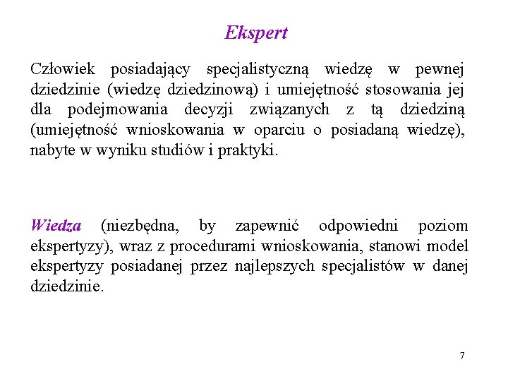 Ekspert Człowiek posiadający specjalistyczną wiedzę w pewnej dziedzinie (wiedzę dziedzinową) i umiejętność stosowania jej