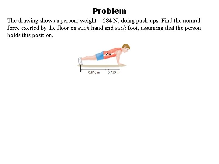 Problem The drawing shows a person, weight = 584 N, doing push-ups. Find the