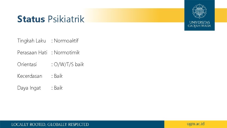 Status Psikiatrik Tingkah Laku : Normoaktif Perasaan Hati : Normotimik Orientasi : O/W/T/S baik