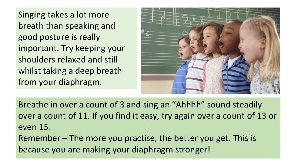 Singing takes a lot more breath than speaking and good posture is really important.