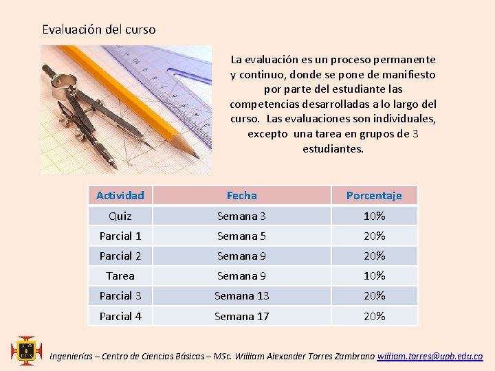 Evaluación del curso La evaluación es un proceso permanente y continuo, donde se pone