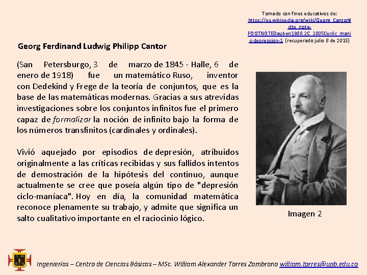 Georg Ferdinand Ludwig Philipp Cantor Tomado con fines educativos de: https: //es. wikipedia. org/wiki/Georg_Cantor#