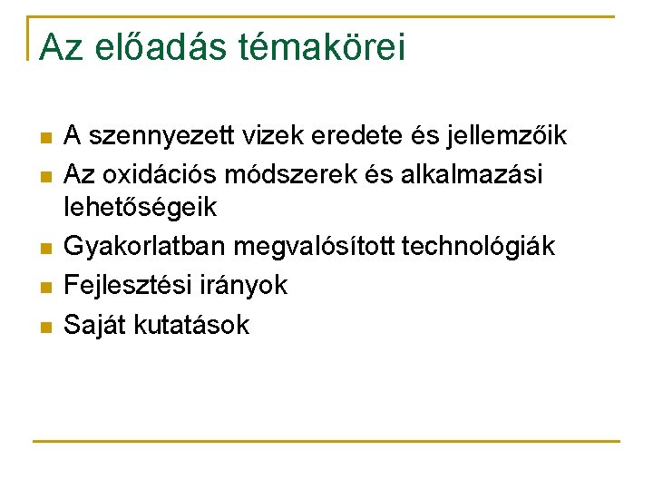 Az előadás témakörei n n n A szennyezett vizek eredete és jellemzőik Az oxidációs