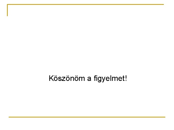 Köszönöm a figyelmet! 