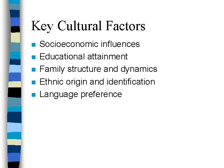 Key Cultural Factors n n n Socioeconomic influences Educational attainment Family structure and dynamics