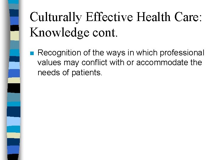 Culturally Effective Health Care: Knowledge cont. n Recognition of the ways in which professional
