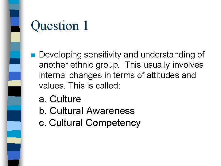 Question 1 n Developing sensitivity and understanding of another ethnic group. This usually involves