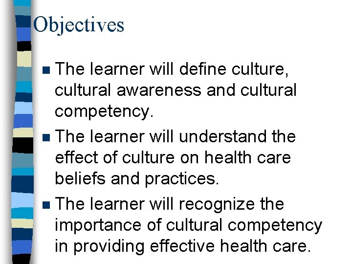 Objectives The learner will define culture, cultural awareness and cultural competency. n The learner