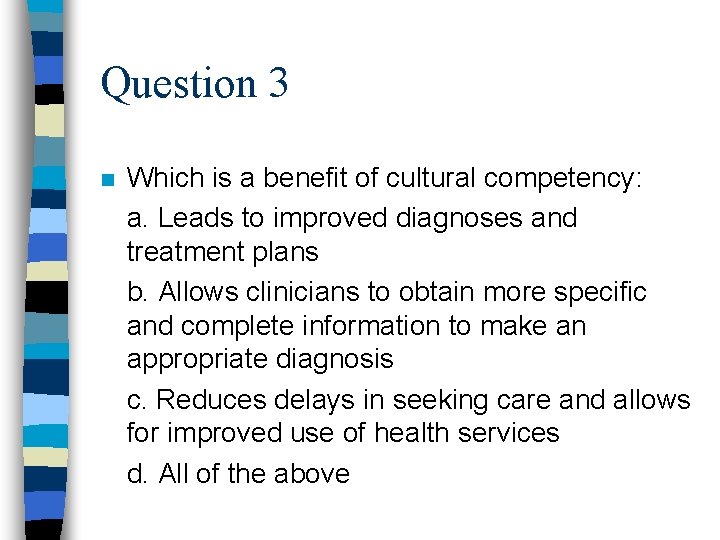 Question 3 n Which is a benefit of cultural competency: a. Leads to improved