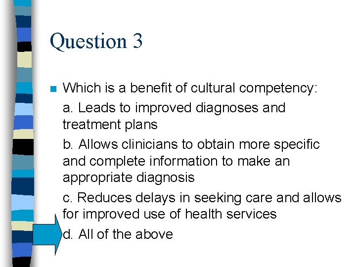 Question 3 n Which is a benefit of cultural competency: a. Leads to improved