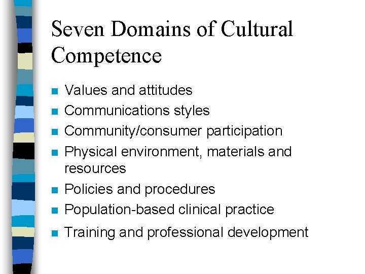 Seven Domains of Cultural Competence n Values and attitudes Communications styles Community/consumer participation Physical