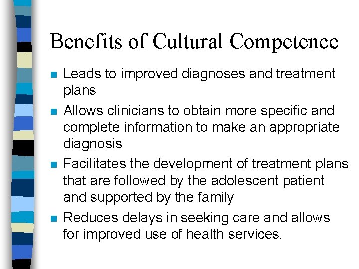 Benefits of Cultural Competence n n Leads to improved diagnoses and treatment plans Allows