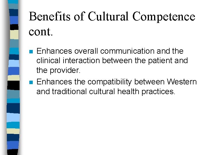 Benefits of Cultural Competence cont. n n Enhances overall communication and the clinical interaction