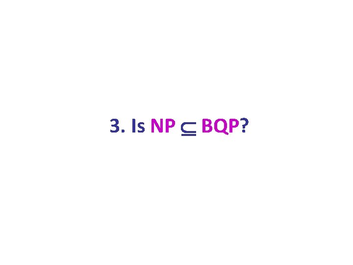 3. Is NP BQP? 