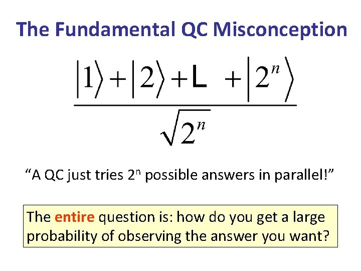The Fundamental QC Misconception “A QC just tries 2 n possible answers in parallel!”