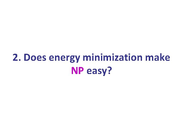 2. Does energy minimization make NP easy? 