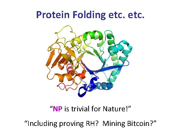 Protein Folding etc. “NP is trivial for Nature!” “Including proving RH? Mining Bitcoin? ”