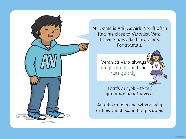 My name is Adil Adverb. You’ll often find me close to Veronica Verb. I